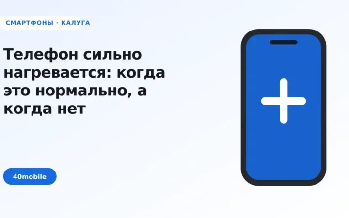 Телефон сильно нагревается: когда это нормально, а когда нет — полезная статья 40mobile в Калуге