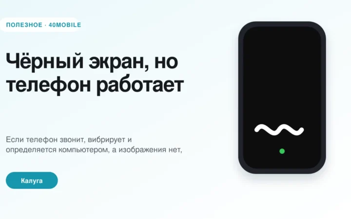 Чёрный экран, но телефон работает: что могло сломаться — полезная статья 40mobile в Калуге