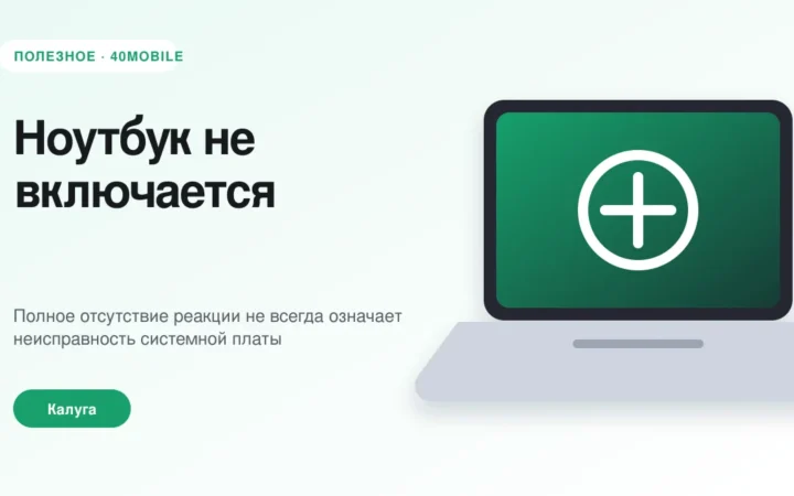 Ноутбук не включается: питание, батарея или плата — полезная статья 40mobile в Калуге