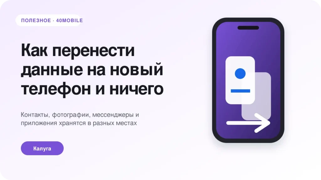 Как перенести данные на новый телефон и ничего не потерять — полезная статья 40mobile в Калуге