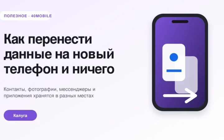 Как перенести данные на новый телефон и ничего не потерять — полезная статья 40mobile в Калуге