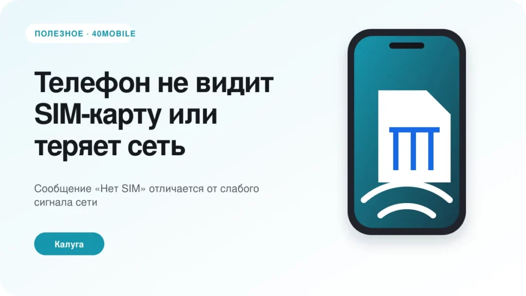 Телефон не видит SIM-карту или теряет сеть — полезная статья 40mobile в Калуге