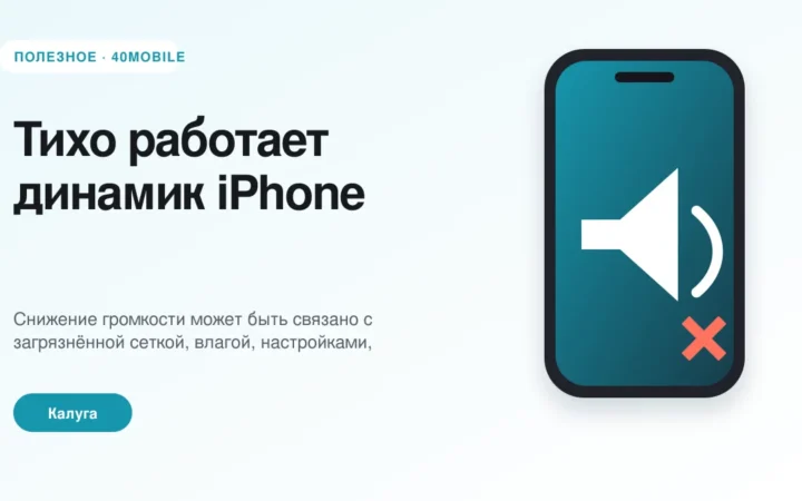 Тихо работает динамик iPhone: чистка или ремонт — полезная статья 40mobile в Калуге