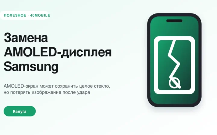 Замена AMOLED-дисплея Samsung: что нужно знать — полезная статья 40mobile в Калуге